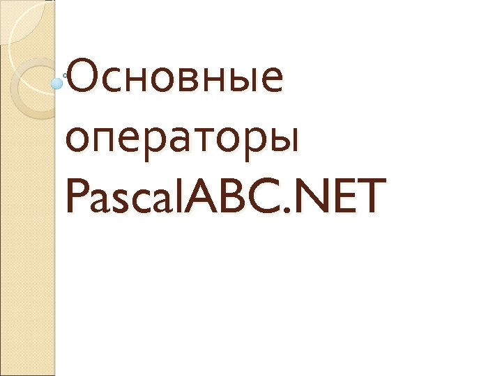 Основные операторы Pascal. ABC. NET 