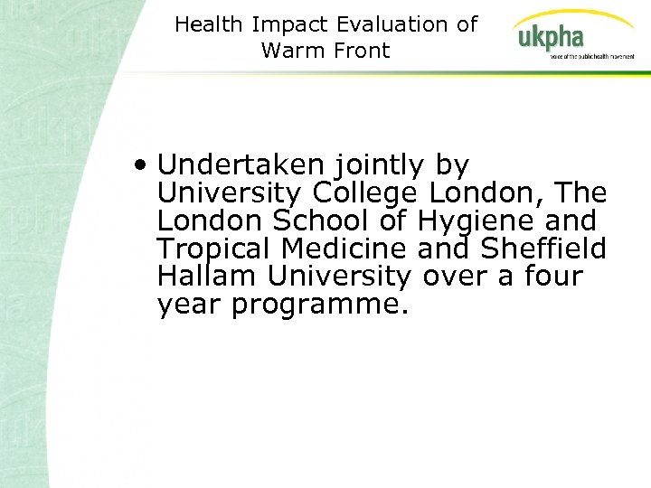 Health Impact Evaluation of Warm Front • Undertaken jointly by University College London, The
