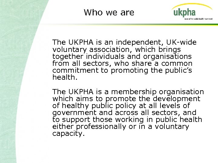 Who we are The UKPHA is an independent, UK-wide voluntary association, which brings together