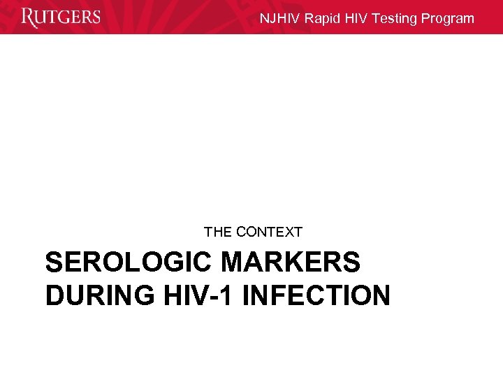 NJHIV Rapid HIV Testing Program THE CONTEXT SEROLOGIC MARKERS DURING HIV-1 INFECTION 