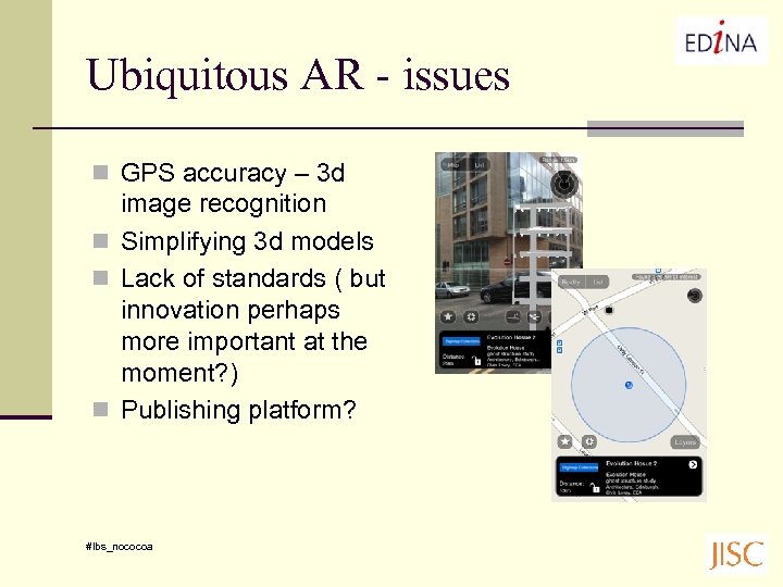 Ubiquitous AR - issues n GPS accuracy – 3 d image recognition n Simplifying