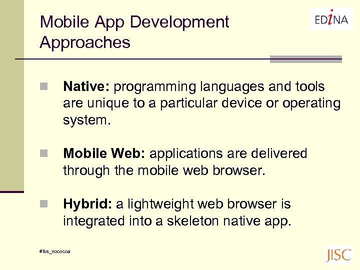 Mobile App Development Approaches n Native: programming languages and tools are unique to a