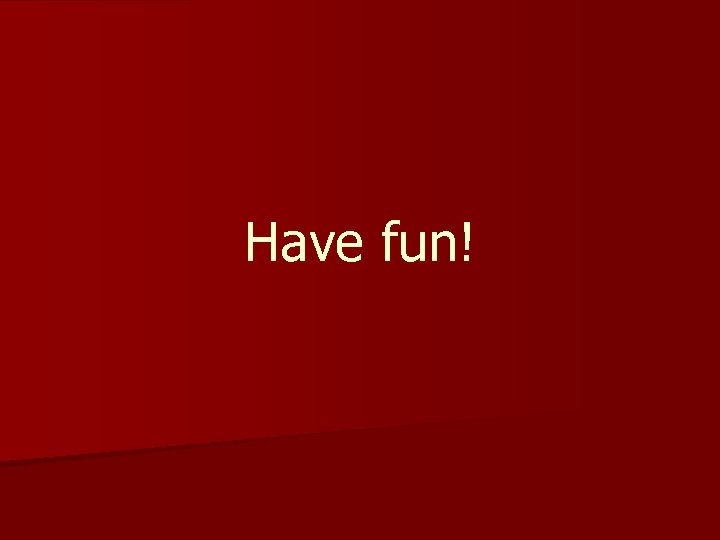 Have fun! 