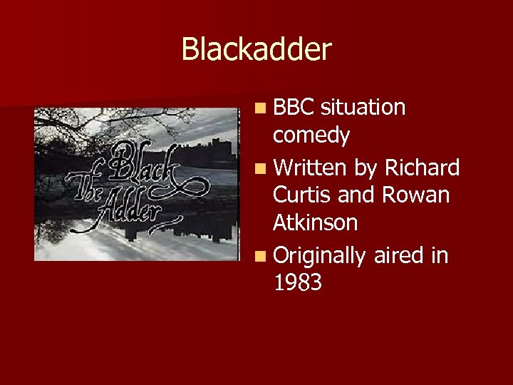 Blackadder n BBC situation comedy n Written by Richard Curtis and Rowan Atkinson n