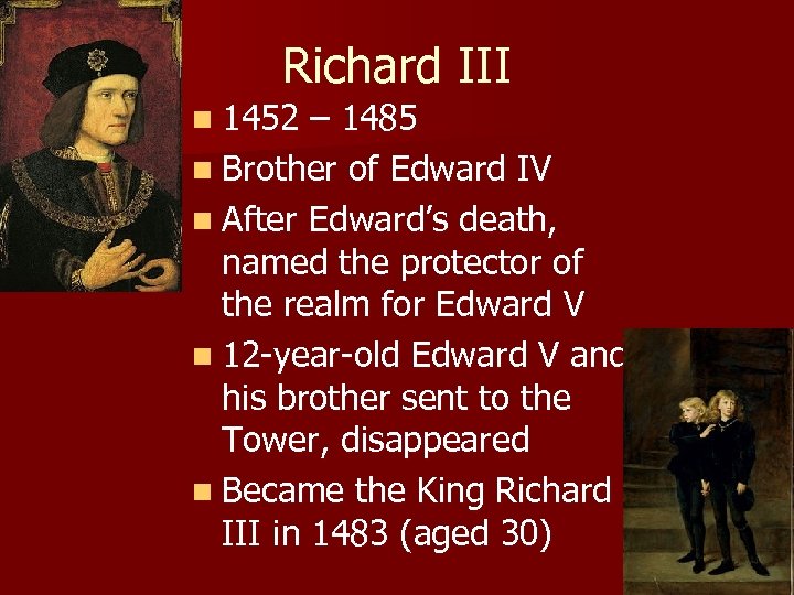 Richard III n 1452 – 1485 n Brother of Edward IV n After Edward’s