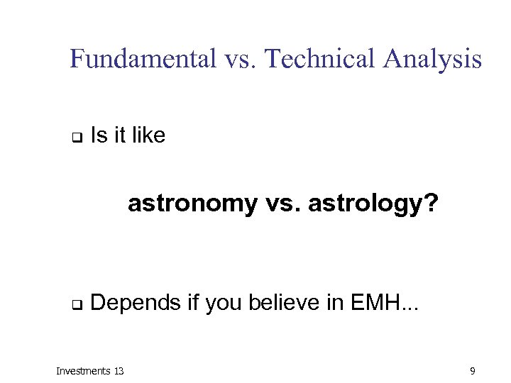 Fundamental vs. Technical Analysis q Is it like astronomy vs. astrology? q Depends if