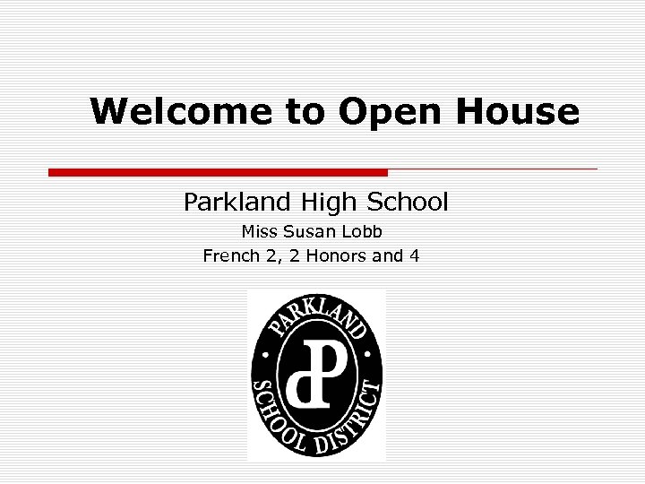Welcome to Open House Parkland High School Miss Susan Lobb French 2, 2 Honors