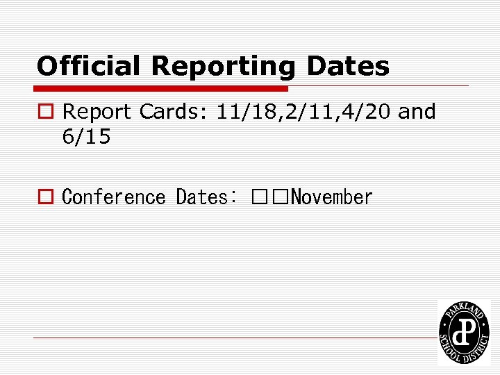 Official Reporting Dates o Report Cards: 11/18, 2/11, 4/20 and 6/15 o Conference Dates: