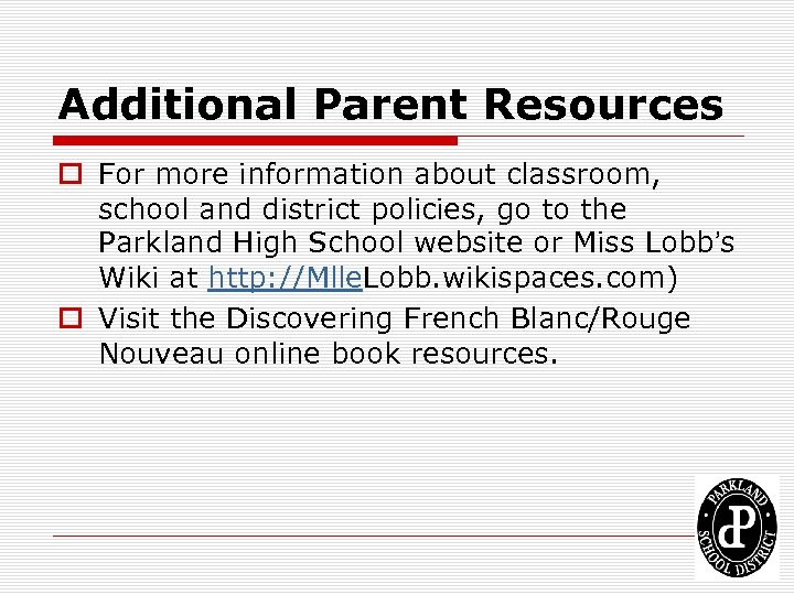 Additional Parent Resources o For more information about classroom, school and district policies, go