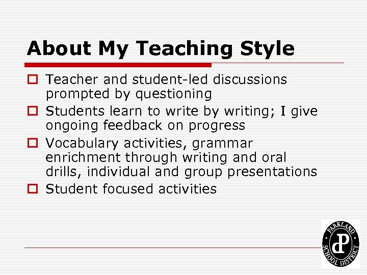 About My Teaching Style o Teacher and student-led discussions prompted by questioning o Students