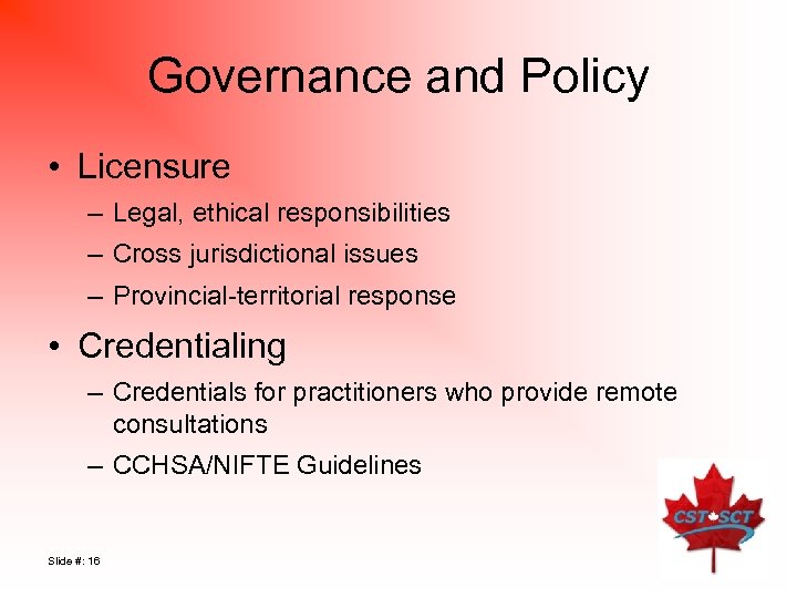 Governance and Policy • Licensure – Legal, ethical responsibilities – Cross jurisdictional issues –