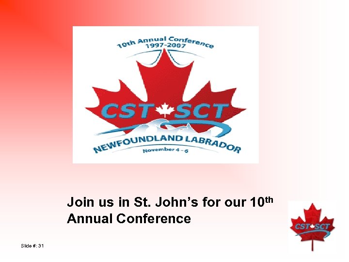 Join us in St. John’s for our 10 th Annual Conference Slide #: 31