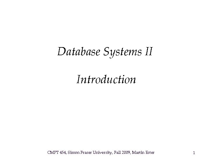 Database Systems II Introduction CMPT 454, Simon Fraser University, Fall 2009, Martin Ester 1