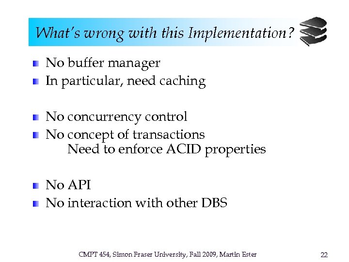 What’s wrong with this Implementation? No buffer manager In particular, need caching No concurrency