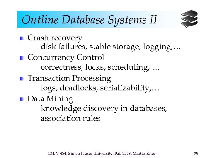 Outline Database Systems II Crash recovery disk failures, stable storage, logging, … Concurrency Control