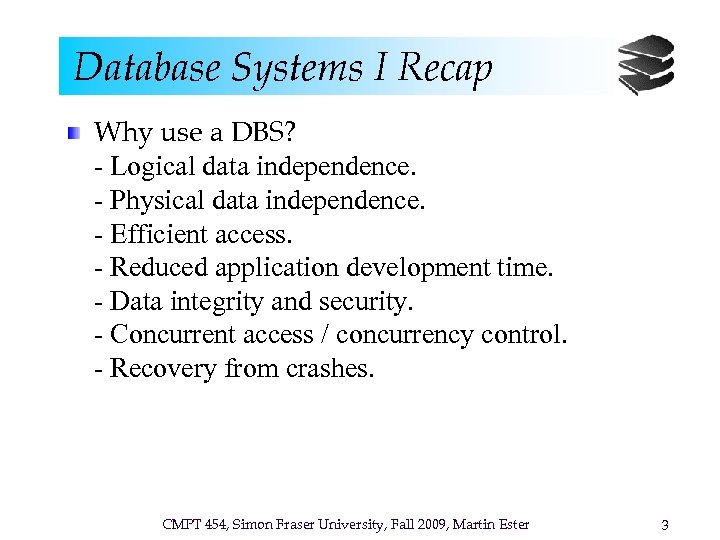 Database Systems I Recap Why use a DBS? - Logical data independence. - Physical