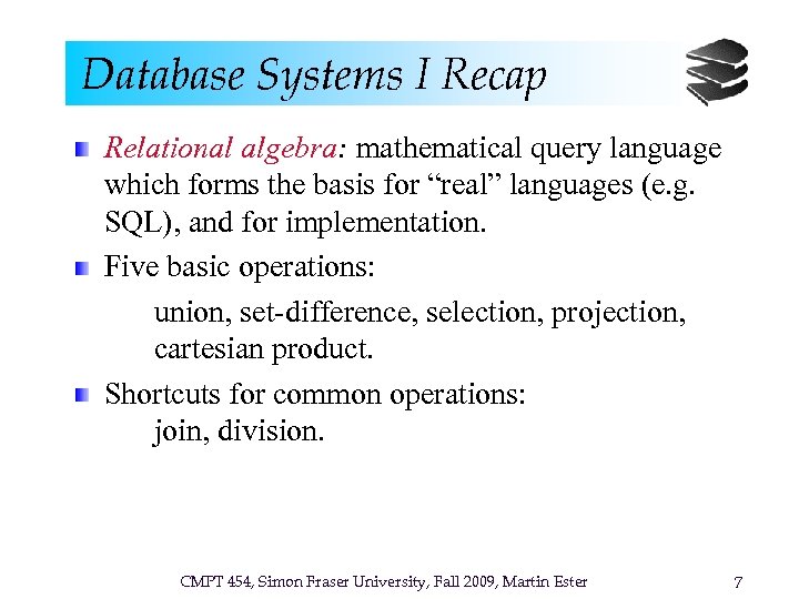 Database Systems I Recap Relational algebra: mathematical query language which forms the basis for
