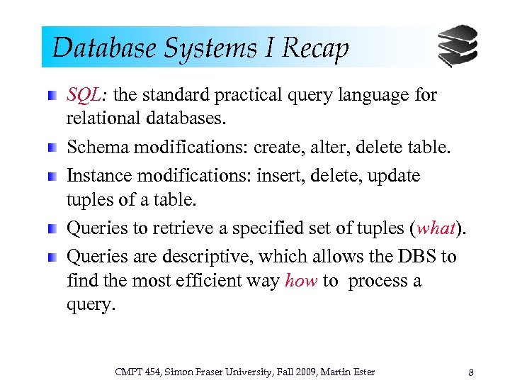 Database Systems I Recap SQL: the standard practical query language for relational databases. Schema