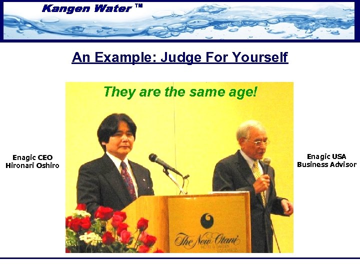 An Example: Judge For Yourself They are the same age! Enagic CEO Hironari Oshiro