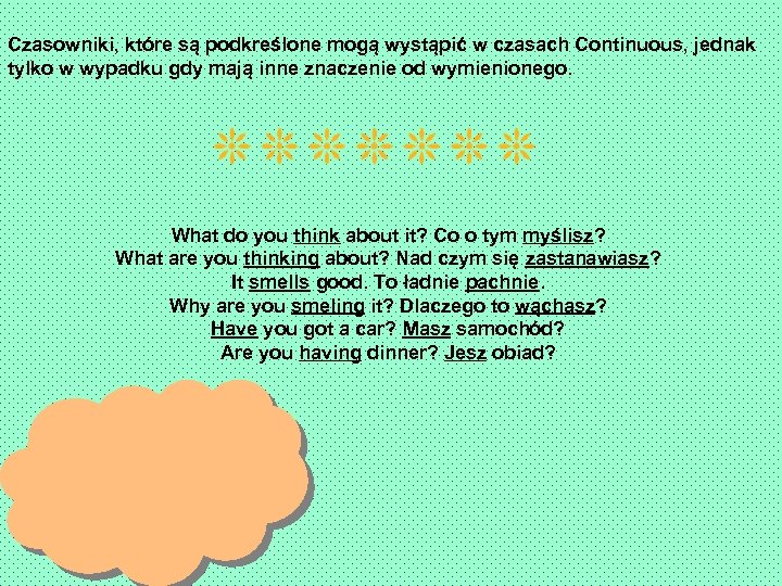 Czasowniki, które są podkreślone mogą wystąpić w czasach Continuous, jednak tylko w wypadku gdy