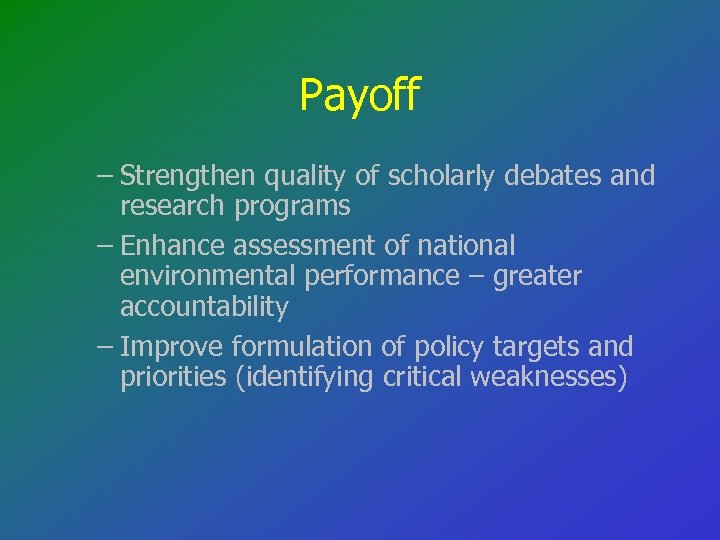 Payoff – Strengthen quality of scholarly debates and research programs – Enhance assessment of