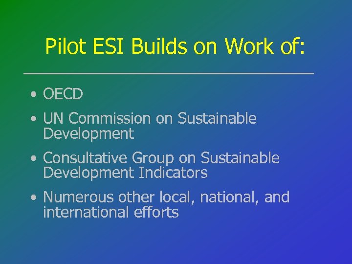 Pilot ESI Builds on Work of: • OECD • UN Commission on Sustainable Development