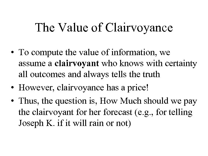 The Value of Clairvoyance • To compute the value of information, we assume a