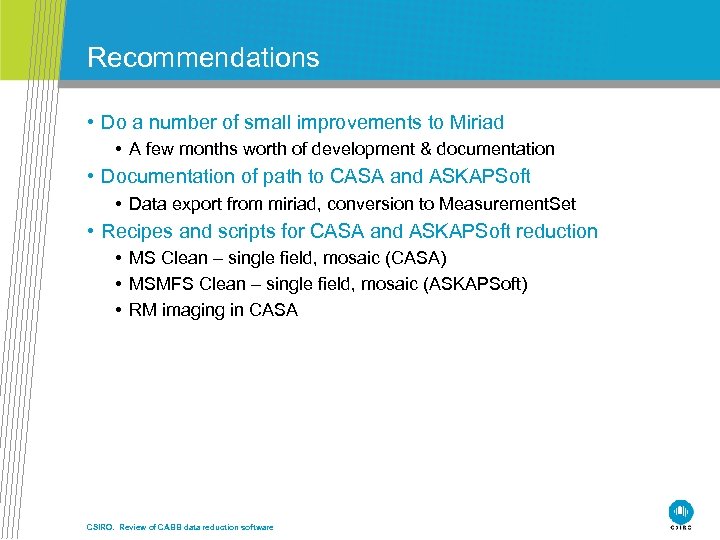 Recommendations • Do a number of small improvements to Miriad • A few months