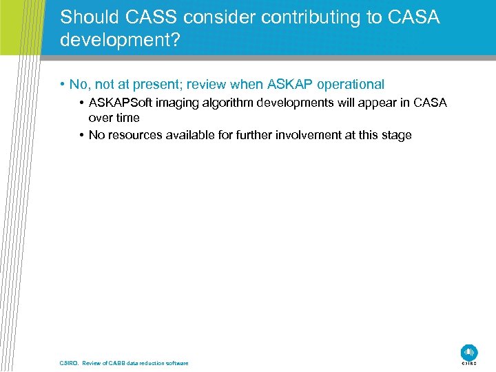 Should CASS consider contributing to CASA development? • No, not at present; review when