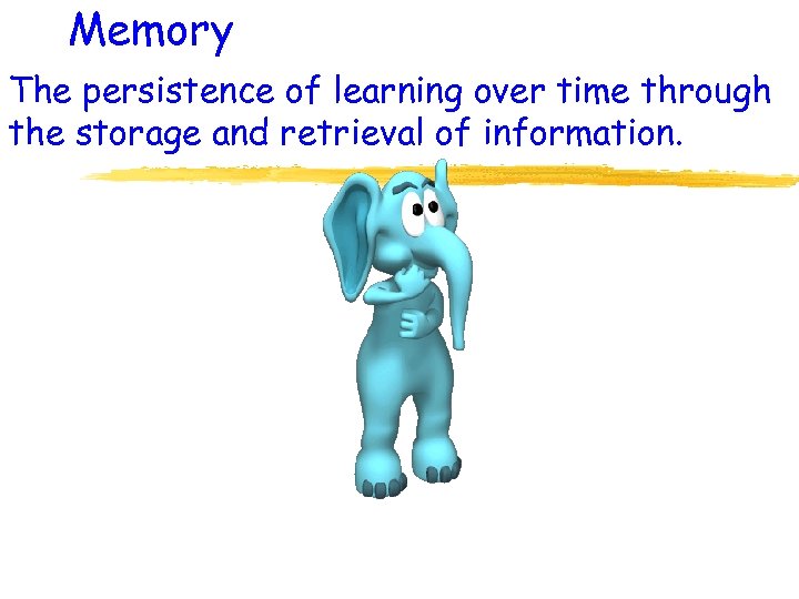 Memory The persistence of learning over time through the storage and retrieval of information.