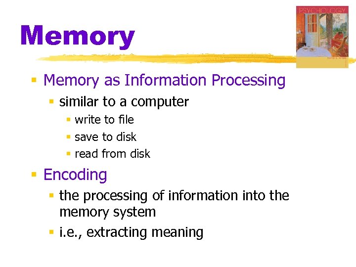 Memory § Memory as Information Processing § similar to a computer § write to
