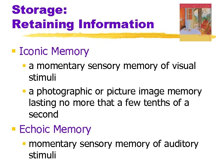Storage: Retaining Information § Iconic Memory § a momentary sensory memory of visual stimuli