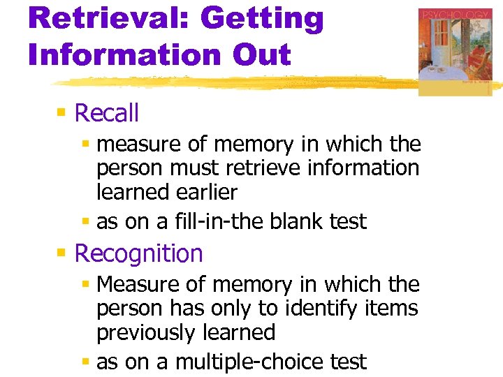 Retrieval: Getting Information Out § Recall § measure of memory in which the person
