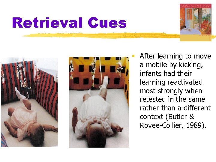Retrieval Cues § After learning to move a mobile by kicking, infants had their