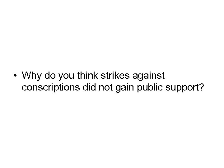  • Why do you think strikes against conscriptions did not gain public support?