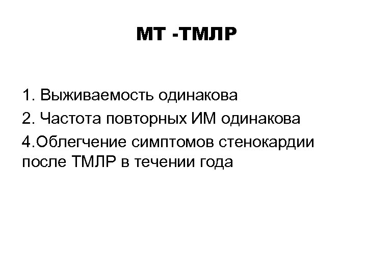 МТ -ТМЛР 1. Выживаемость одинакова 2. Частота повторных ИМ одинакова 4. Облегчение симптомов стенокардии