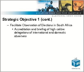 Strategic Objective 1 (cont. ) – Facilitate Observation of Elections in South Africa •