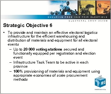 Strategic Objective 6 • To provide and maintain an effective electoral logistics infrastructure for