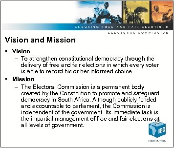 Vision and Mission • Vision – To strengthen constitutional democracy through the delivery of