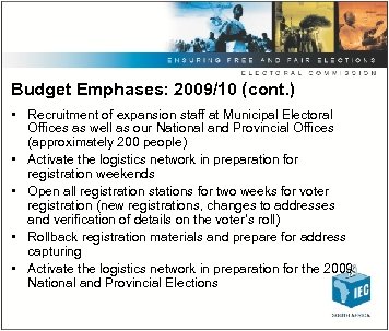Budget Emphases: 2009/10 (cont. ) • Recruitment of expansion staff at Municipal Electoral Offices