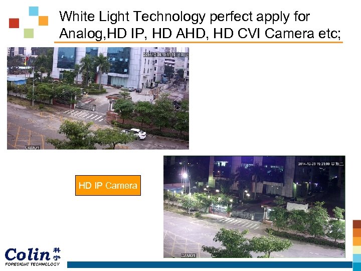 White Light Technology perfect apply for Analog, HD IP, HD AHD, HD CVI Camera