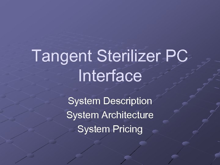 Tangent Sterilizer PC Interface System Description System Architecture System Pricing 