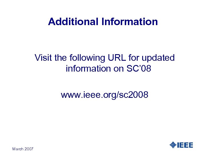 Additional Information Visit the following URL for updated information on SC’ 08 www. ieee.