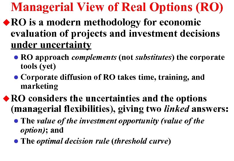 Managerial View of Real Options (RO) u RO is a modern methodology for economic