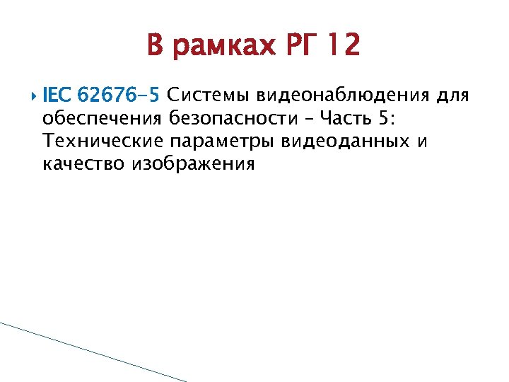 В рамках РГ 12 IEC 62676 -5 Системы видеонаблюдения для обеспечения безопасности – Часть