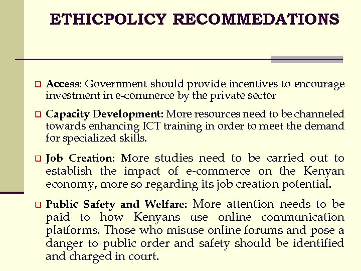 ETHICPOLICY RECOMMEDATIONS q Access: Government should provide incentives to encourage investment in e-commerce by