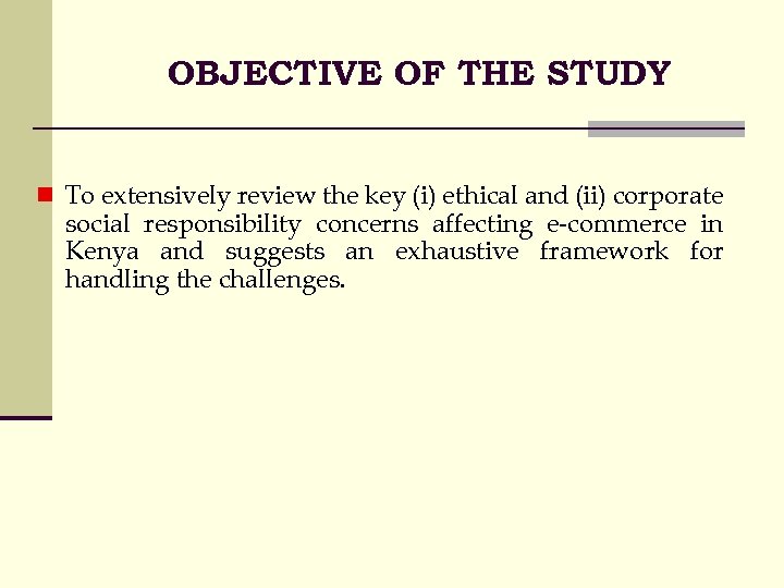 OBJECTIVE OF THE STUDY n To extensively review the key (i) ethical and (ii)