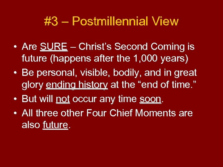 #3 – Postmillennial View • Are SURE – Christ’s Second Coming is future (happens