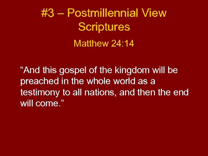 #3 – Postmillennial View Scriptures Matthew 24: 14 “And this gospel of the kingdom