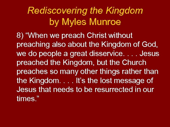 Rediscovering the Kingdom by Myles Munroe 8) “When we preach Christ without preaching also